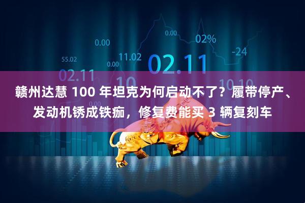 赣州达慧 100 年坦克为何启动不了？履带停产、发动机锈成铁痂，修复费能买 3 辆复刻车